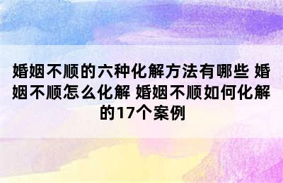 婚姻不顺的六种化解方法有哪些 婚姻不顺怎么化解 婚姻不顺如何化解的17个案例